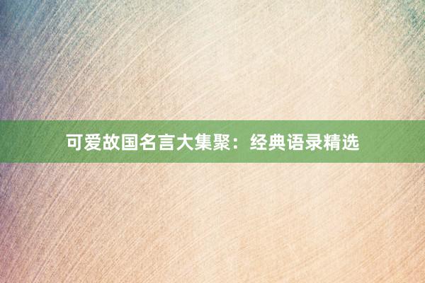 可爱故国名言大集聚：经典语录精选